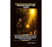 GEBETBUCH ZUR NOVENE DES HEILIGEN FRANZ VON ASSISI: Kraftvolle Gebete, Biografie, Litanei und Betrachtungen über das Leben und das spirituelle Erbe der Schutzpatronin der Tiere und der Umwelt.