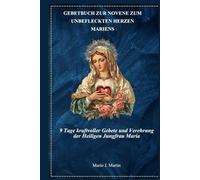 Gebetbuch zur Novene zum Unbefleckten Herzen Mariens: 9 Tage kraftvoller Gebete und Verehrung der Heiligen Jungfrau Maria
