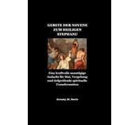 GEBETE DER NOVENE ZUM HEILIGEN STEPHANUS: Eine kraftvolle neuntägige Andacht für Mut, Vergebung und tiefgreifende spirituelle Transformation