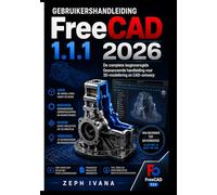 Gebruikershandleiding FreeCAD 1.1.1 2026: De complete beginnersgids Geavanceerde handleiding voor 3D-modellering en CAD-ontwerp