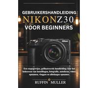 Gebruikershandleiding Nikon Z30 voor beginners: Een stapsgewijze, geïllustreerde handleiding voor het beheersen van instellingen, fotografie, autofocus, video-opnamen, vloggen en alledaagse opnames.