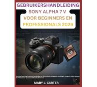 GEBRUIKERSHANDLEIDING SONY ALPHA 7 V VOOR BEGINNERS EN PROFESSIONALS 2026: Een Stap-Voor-Stap Praktische Handleiding Om Ai-Autofocus, Aangepaste ... En Professionele Opnameworkflows Te Beheersen