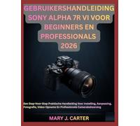 GEBRUIKERSHANDLEIDING SONY ALPHA 7R VI VOOR BEGINNERS EN PROFESSIONALS 2026: Een Stap-Voor-Stap Praktische Handleiding Voor Instelling, Aanpassing, ... En Professionele Camerabeheersing