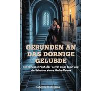 GEBUNDEN AN DAS DORNIGE GELÜBDE: Ein herzloser Pakt, der Verrat einer Braut und die Schatten eines Mafia-Throns