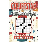 Geburtstag Kreuzworträtsel: 50 Rätsel für Kinder, Erwachsene und Senioren: Einfache, geistig anregende Unterhaltung und spannende Herausforderungen für mentale Entspannung und Wortschatzerweiterung