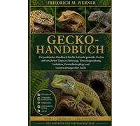GECKO-HANDBUCH: Ein praktisches Handbuch für die Aufzucht gesunder Geckos mit bewährten Tipps zu Fütterung, Terrariengestaltung, Verhalten, Gesundheitspflege und verantwortungsvoller Zucht