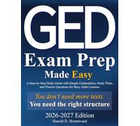 GED Exam Prep Made Easy: A Step-by-Step Study Guide with Simple Explanations, Study Plans, and Practice Questions for Busy Adult Learners