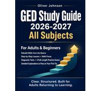 GED Study Guide 2026-2027 All Subjects: For Adults & Beginners - Rebuild Skills from the Basics with Step-by-Step Lessons, Math Focus, Diagnostic ... Explanations to Pass on Your First Try