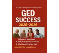 GED Success 2025-2026: All Subjects Study Guide +500Math Questions: Over 500 Math Practice Questions, Detailed Explanations, Expert Tips and 2-FULL-LENGTH Practice Tests.