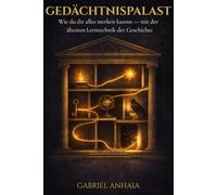 Gedächtnispalast: Wie du dir alles merken kannst - mit der ältesten Lerntechnik der Geschichte
