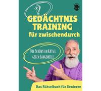 Gedächtnistraining für Senioren - Das Gedächtnistraining-Buch für zwischendurch: Die schönsten Gedächtnistraining-Übungen und Rätsel gegen Langeweile ... und Denksport für Senioren im Großdruck
