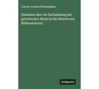 Gedanken über die Nachahmung der griechischen Werke in der Malerei und Bildhauerkunst.