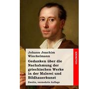 Gedanken über die Nachahmung der griechischen Werke in der Malerei und Bildhauerkunst: Zweite, vermehrte Auflage
