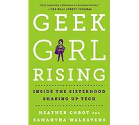 Geek Girl Rising: Inside the Sisterhood Shaking Up Tech