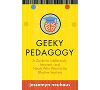 Geeky Pedagogy: A Guide for Intellectuals, Introverts, and Nerds Who Want to Be Effective Teachers (Teaching and Learning in Higher Education)
