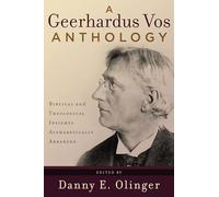 Geerhardus Vos Anthology A PB: Biblical and Theological Insights Alphabetically Arranged