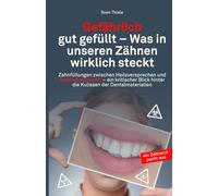 Gefährlich gut gefüllt - Was in unseren Zähnen wirklich steckt: Zahnfüllungen zwischen Heilsversprechen und Gesundheitsrisiko - ein kritischer Blick hinter die Kulissen der Dentalmaterialien