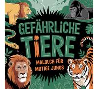 GEFÄHRLICHE TIERE - Malbuch für mutige Jungs ab 6 Jahren - 50 starke Motive zum Ausmalen - fördert Kreativität und Konzentration