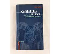 Gefährliches Wissen. Sind wir der Gentechnik gewachsen?