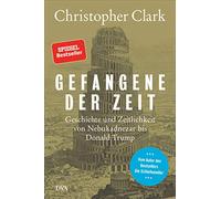 Gefangene der Zeit: Geschichte und Zeitlichkeit von Nebukadnezar bis Donald Trump
