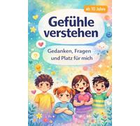 Gefühle verstehen - Gedanken, Fragen und Platz für mich: Mitmachbuch über Gefühle, Selbstregulation & Achtsamkeit für Kinder ab 10 Jahren - mit Geschichte, 24 Reflexionsseiten