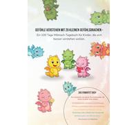 GEFÜHLE VERSTEHEN MIT 20 KLEINEN GEFÜHLSDRACHEN - Ein 100 Tage Mitmach-Tagebuch für Kinder, die sich besser verstehen wollen.: Ein ... Übungen für mehr Selbstvertrauen&Stärke