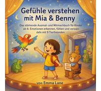 Gefühle verstehen mit Mia und Benny: Das stärkende Ausmal- und Mitmachbuch für Kinder ab 6: Emotionen erkennen, fühlen und verwandeln mit 9 Tierfreunden. (Abenteuer mit Mia und Benny)