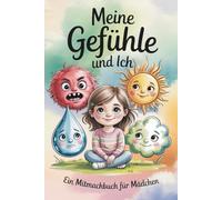 Gefühlebuch für Mädchen: Meine Gefühle und Ich: Ein Mitmachbuch, das Mädchen hilft, ihre Gefühle zu verstehen und auszudrücken