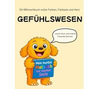 Gefühlswesen: Mein buntes Mitmachbuch für Kinder. 54 liebevoll gestaltete Seiten Zum Fühlen, Malen und Verstehen. Ab 4 Jahren
