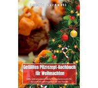 Gefülltes Pilzrezept-Kochbuch für Weihnachten: Süße und unwiderstehliche Vorspeisenrezepte für das perfekte Feiertagsfest mit der Familie