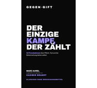 GEGEN·GIFT: Marc Aurel - Der einzige Kampf, der zählt: 52 Provokationen über Pflicht, Tod und die Beherrschung deiner selbst (GEGEN·GIFT - Klassiker ohne Beruhigungsmittel)