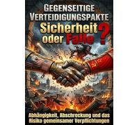 Gegenseitige Verteidigungspakte: Sicherheit oder Falle?: Abhängigkeit, Abschreckung und das Risiko gemeinsamer Verpflichtungen