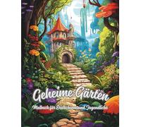 Geheime Gärten - Das fantasievolle Ausmalbuch für Erwachsene & Jugendliche: 100 traumhafte Gartenwelten zum Ausmalen - für Entspannung, Achtsamkeit & Kreativität
