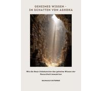 Geheimes Wissen - Im Schatten von Ashoka: Wie die Neun Unbekannten das geheime Wissen der Menschheit bewahrten