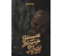Geheimnisvolle und heimgesuchte Orte auf der Welt: Eine Reise zu den dunkelsten Legenden, paranormalen Phänomenen und vergessenen Orten (Mysteries of our earth)
