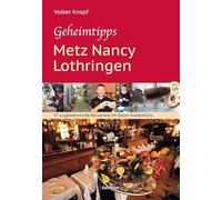 Geheimtipps - Metz Nancy Lothringen: 57 ungewöhnliche Reiseziele im Osten Frankreichs