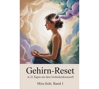 Gehirn-Reset - in 21 Tagen raus aus dem Gedankenkarussell: Der praktische Selbsthilfe-Plan für mentale Klarheit, emotionale Ruhe und innere Freiheit (Die stille Kraft)