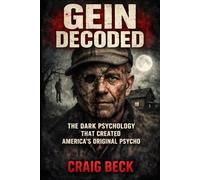 Gein Decoded: The Dark Psychology That Created America's Original Psycho (DECODED by Craig Beck)