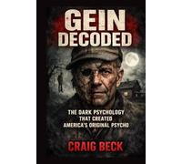 Gein Decoded: The Dark Psychology That Created America's Original Psycho (DECODED by Craig Beck)