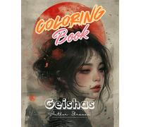 Geishas Coloring Book : The Art of Traditional Beauty: A Serene Coloring Experience of Japanese Femininity, Rituals, and Timeless Beauty (Enchanted Heroines: A Magical Coloring Journey)