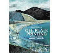 Gel Plate Printing: A Guide to Making Beautiful Layered Art