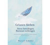 Gelassen bleiben - Stress bewältigen, Burnout vorbeugen: Wie du innere Ruhe findest, deine Grenzen erkennst und gelassen durch den Alltag gehst