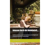 Gelassen durch die Kleinkindzeit…: Bewährte Erziehungstipps für starke Nerven, klare Regeln und entspannte Routinen im Familienalltag