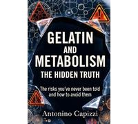 GELATIN AND METABOLISM: THE HIDDEN TRUTH: The risks you’ve never been told and how to avoid them