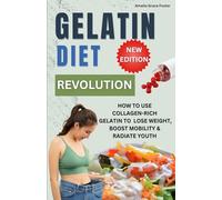 Gelatin Diet Revolution: How to Use Collagen-Rich Gelatin to Lose Weight, Boost Mobility & Radiate Youth