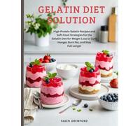 Gelatin Diet Solution: High-Protein Gelatin Recipes and Soft-Food Strategies for the Gelatin Diet for Weight Loss to Curb Hunger, Burn Fat, and Stay Full Longer