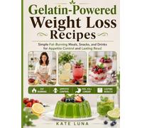 Gelatin-Powered Weight Loss Recipes: Simple Fat-Burning Meals, Snacks, and Drinks for Appetite Control and Lasting Results