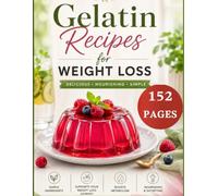 Gelatin Recipes for Weight Loss: Delicious High-Protein, Low-Calorie Recipes to Support Healthy Weight Management and a Balanced Lifestyle