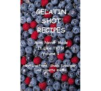 Gelatin Shot Recipes: Mom Never Made It Like THIS! Volume 1