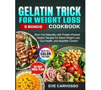 Gelatin Trick for Weight Loss Cookbook: Burn Fat Naturally with Protein-Packed Gelatin Recipes for Rapid Weight Loss, Gut Health, and Appetite Control